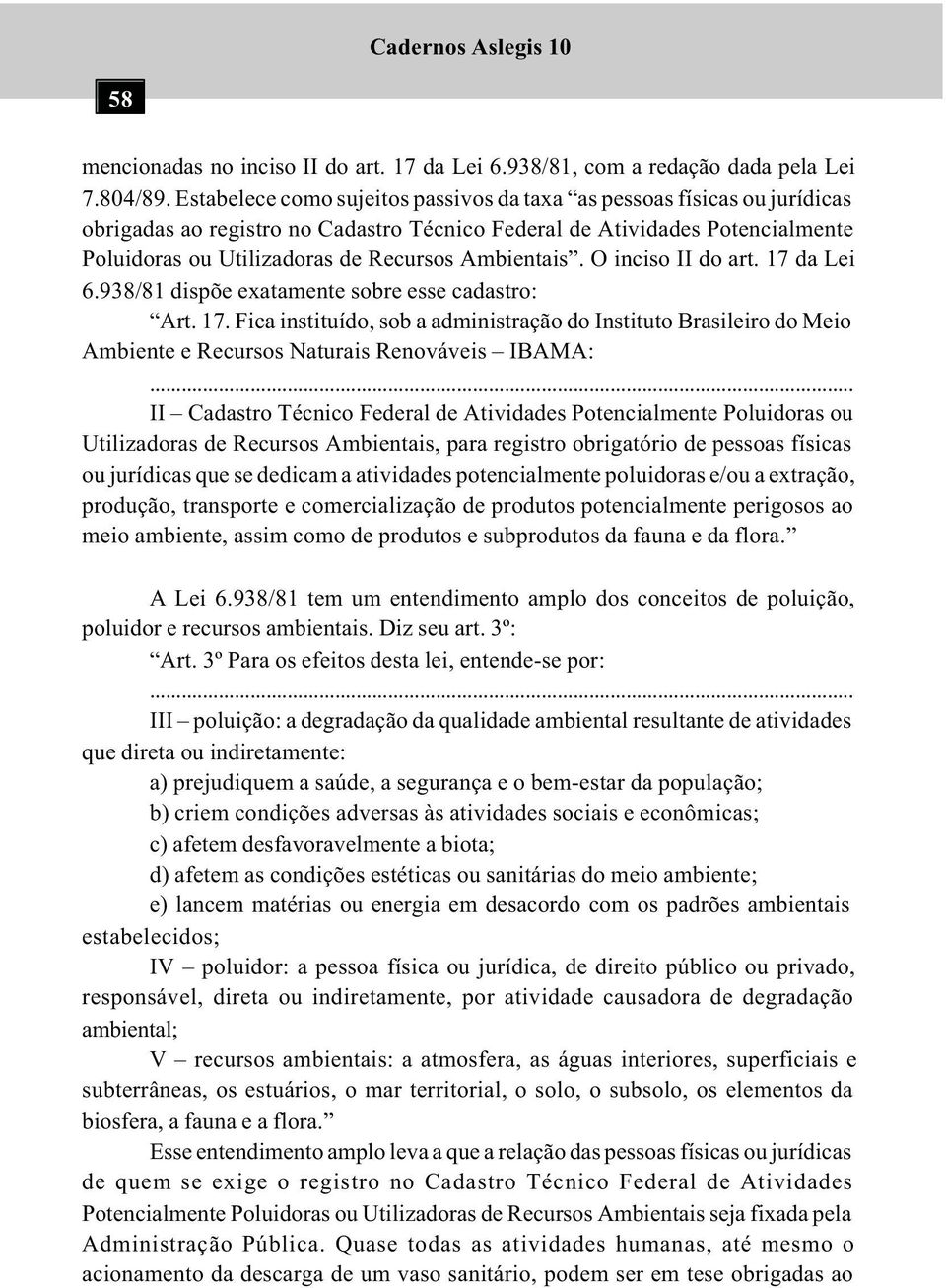 Ambientais. O inciso II do art. 17 da Lei 6.938/81 dispõe exatamente sobre esse cadastro: Art. 17. Fica instituído, sob a administração do Instituto Brasileiro do Meio Ambiente e Recursos Naturais Renováveis IBAMA:.