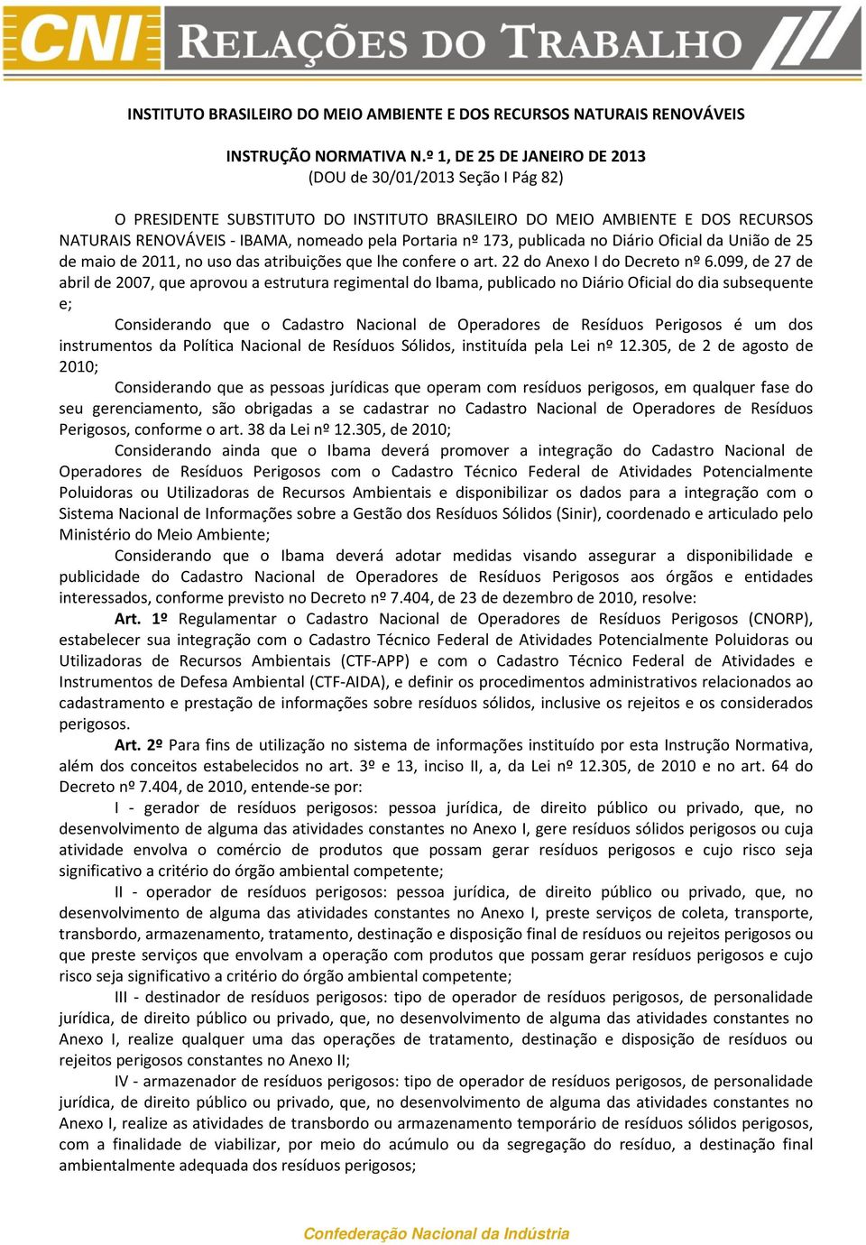 173, publicada no Diário Oficial da União de 25 de maio de 2011, no uso das atribuições que lhe confere o art. 22 do Anexo I do Decreto nº 6.