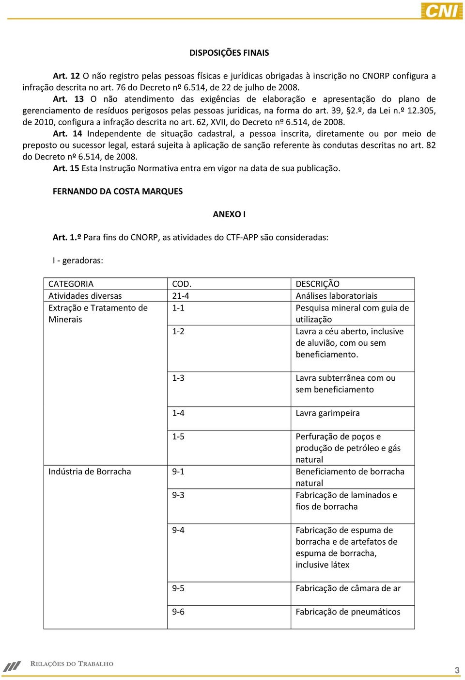 14 Independente de situação cadastral, a pessoa inscrita, diretamente ou por meio de preposto ou sucessor legal, estará sujeita à aplicação de sanção referente às condutas descritas no art.