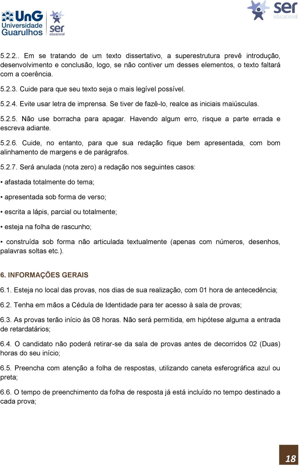 Havendo algum erro, risque a parte errada e escreva adiante. 5.2.6. Cuide, no entanto, para que sua redação fique bem apresentada, com bom alinhamento de margens e de parágrafos. 5.2.7.