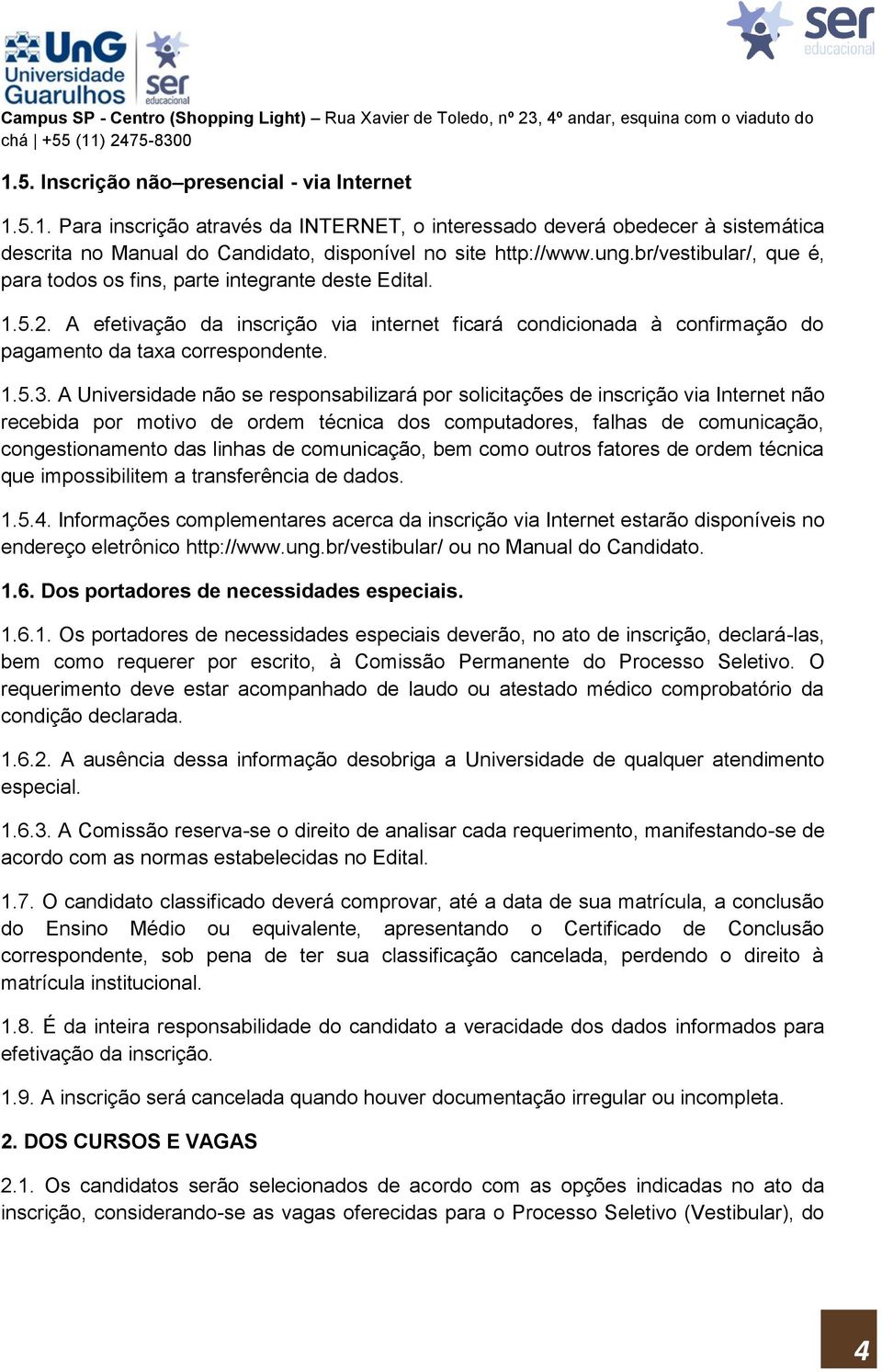 ung.br/vestibular/, que é, para todos os fins, parte integrante deste Edital. 1.5.2. A efetivação da inscrição via internet ficará condicionada à confirmação do pagamento da taxa correspondente. 1.5.3.