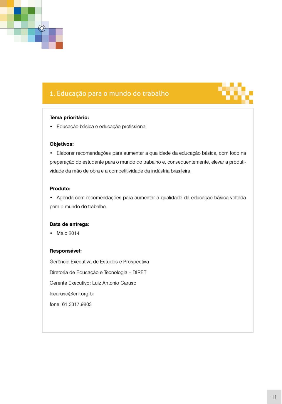 indústria brasileira. Agenda com recomendações para aumentar a qualidade da educação básica voltada para o mundo do trabalho.