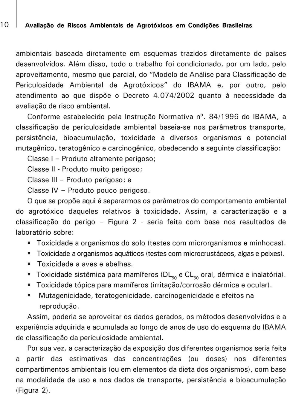 outro, pelo atendimento ao que dispõe o Decreto 4.074/2002 quanto à necessidade da avaliação de risco ambiental. Conforme estabelecido pela Instrução Normativa nº.