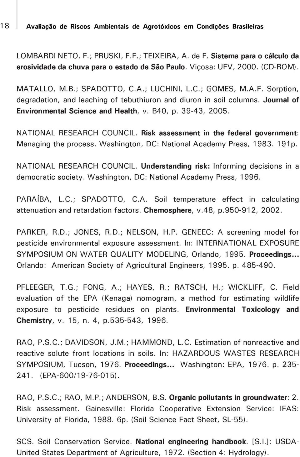 Journal of Environmental Science and Health, v. B40, p. 39-43, 2005. NATIONAL RESEARCH COUNCIL. Risk assessment in the federal government: Managing the process.