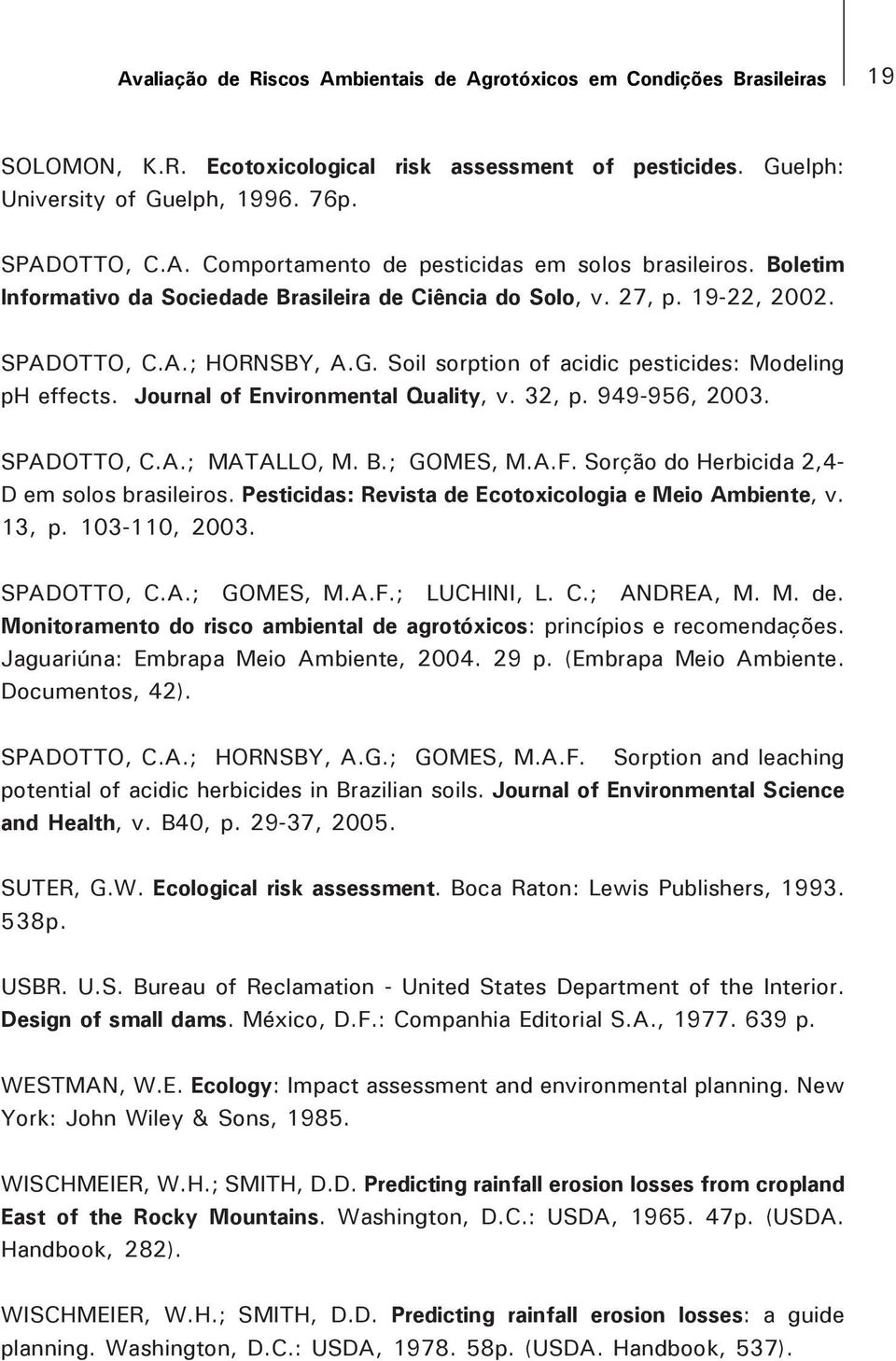 Journal of Environmental Quality, v. 32, p. 949-956, 2003. SPADOTTO, C.A.; MATALLO, M. B.; GOMES, M.A.F. Sorção do Herbicida 2,4- D em solos brasileiros.