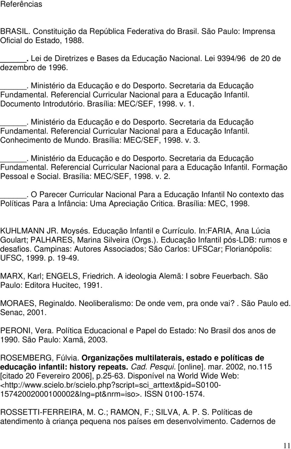 98. v. 1.. Ministério da Educação e do Desporto. Secretaria da Educação Fundamental. Referencial Curricular Nacional para a Educação Infantil. Conhecimento de Mundo. Brasília: MEC/SEF, 1998. v. 3.