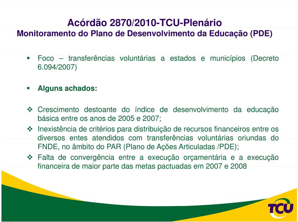 094/2007) Alguns achados: Crescimento destoante do índice de desenvolvimento da educação básica entre os anos de 2005 e 2007; Inexistência de critérios