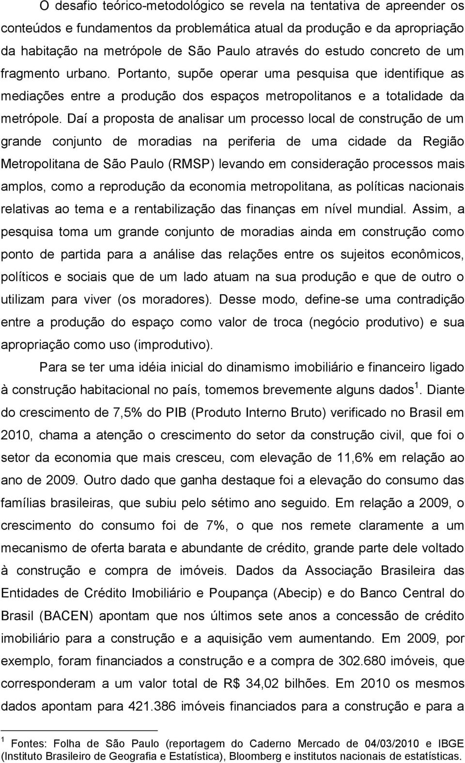 Daí a proposta de analisar um processo local de construção de um grande conjunto de moradias na periferia de uma cidade da Região Metropolitana de São Paulo (RMSP) levando em consideração processos