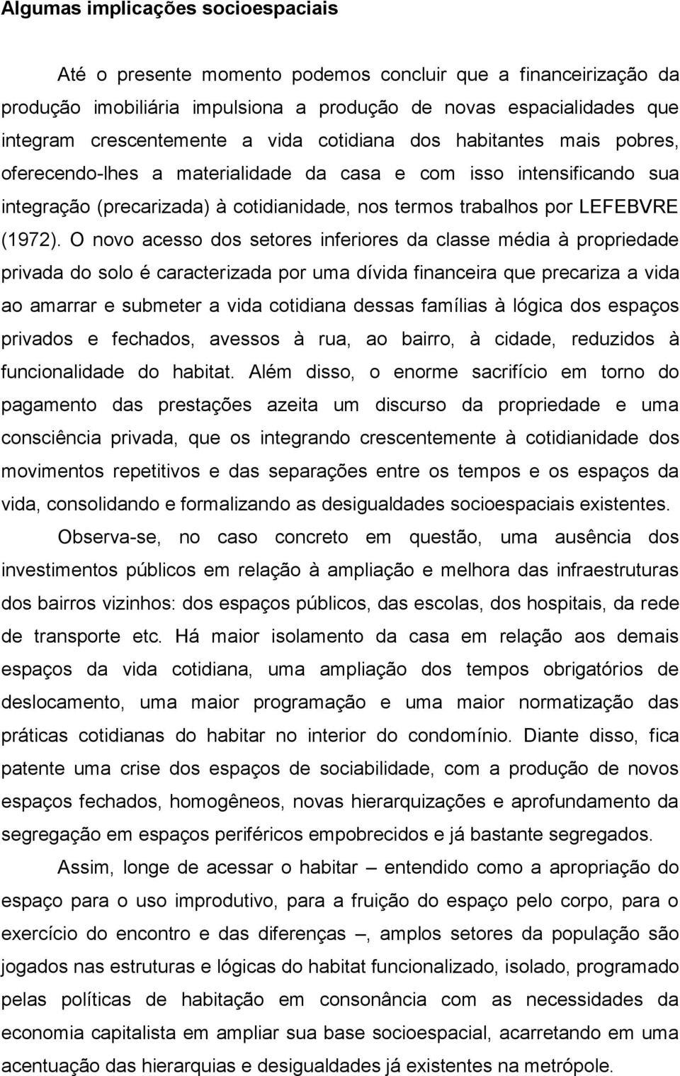 O novo acesso dos setores inferiores da classe média à propriedade privada do solo é caracterizada por uma dívida financeira que precariza a vida ao amarrar e submeter a vida cotidiana dessas