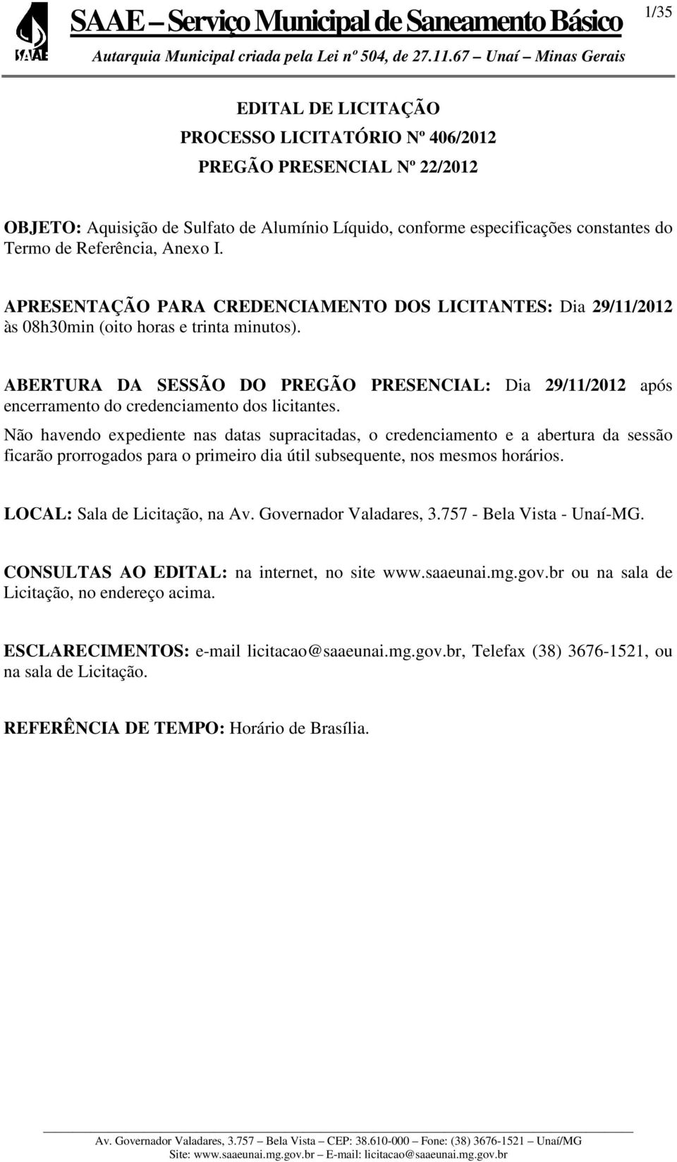 ABERTURA DA SESSÃO DO PREGÃO PRESENCIAL: Dia 29/11/2012 após encerramento do credenciamento dos licitantes.