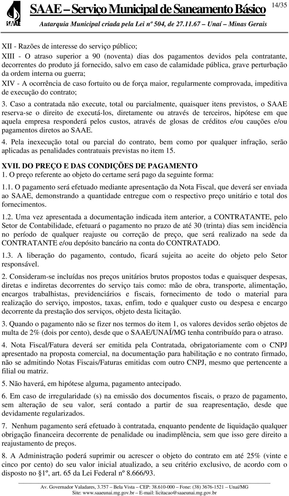 Caso a contratada não execute, total ou parcialmente, quaisquer itens previstos, o SAAE reserva-se o direito de executá-los, diretamente ou através de terceiros, hipótese em que aquela empresa