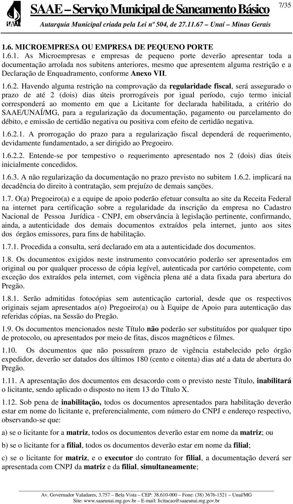 6.1. As Microempresas e empresas de pequeno porte deverão apresentar toda a documentação arrolada nos subitens anteriores, mesmo que apresentem alguma restrição e a Declaração de Enquadramento,