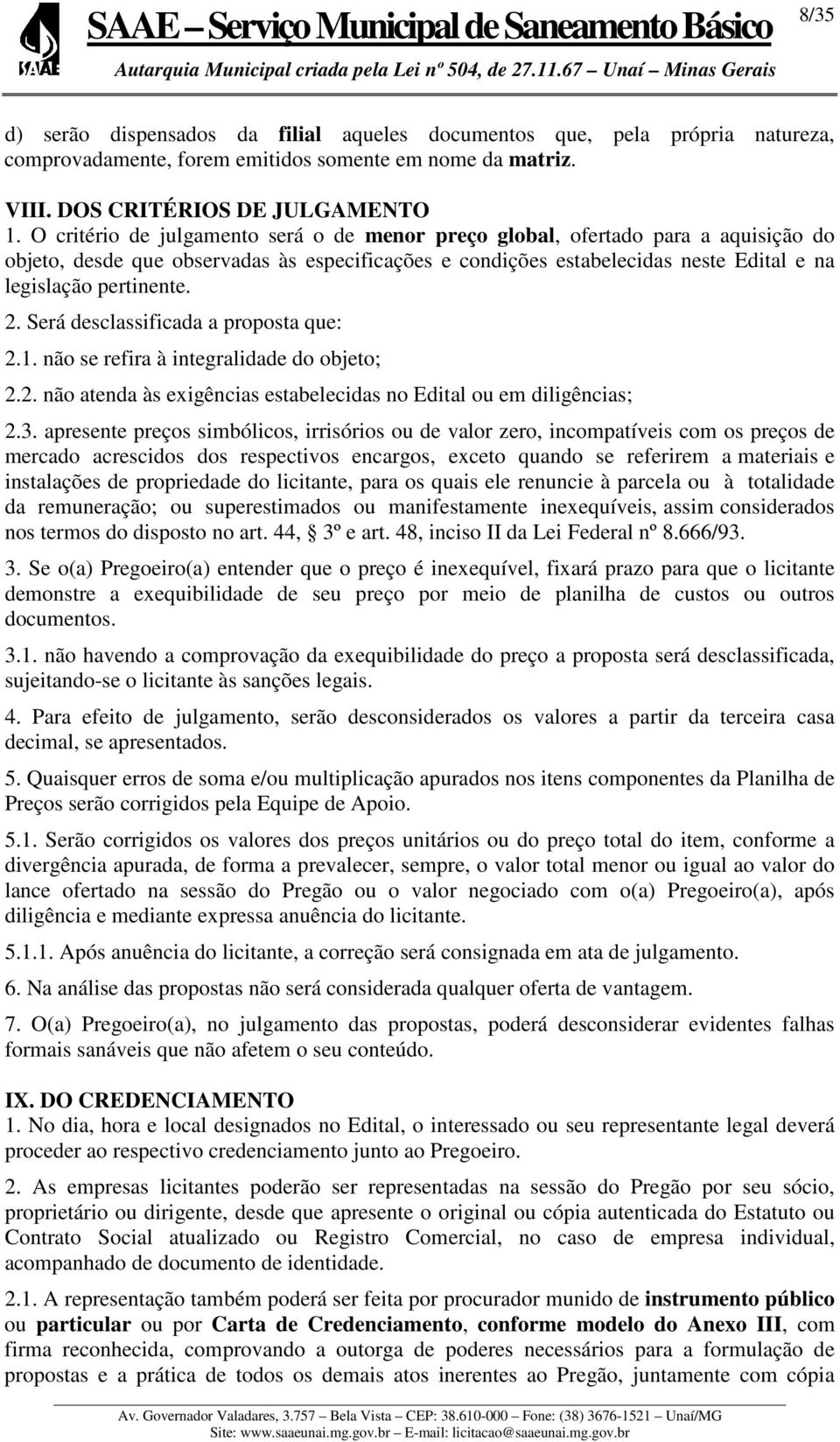 Será desclassificada a proposta que: 2.1. não se refira à integralidade do objeto; 2.2. não atenda às exigências estabelecidas no Edital ou em diligências; 2.3.