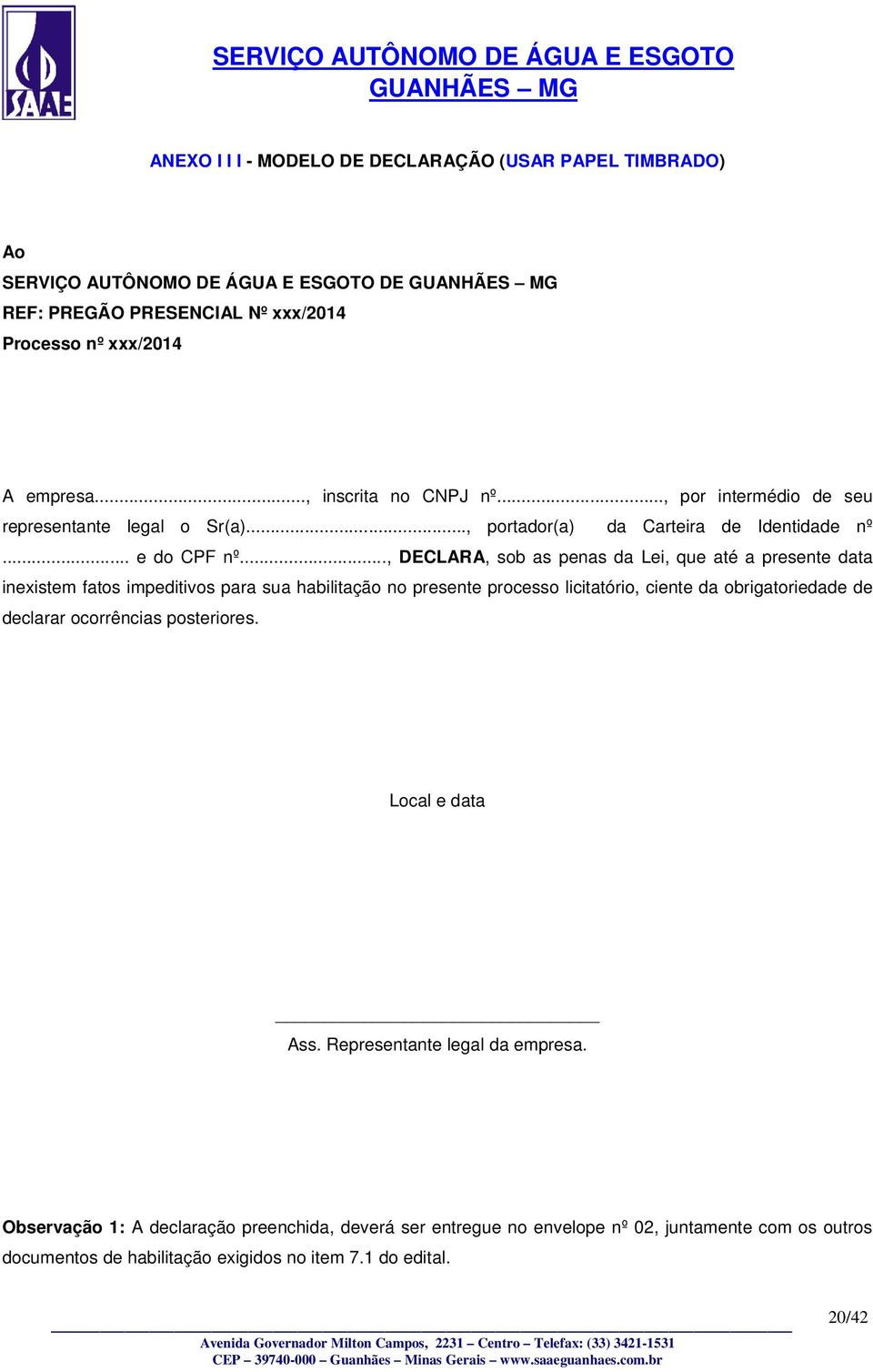 .., DECLARA, sob as penas da Lei, que até a presente data inexistem fatos impeditivos para sua habilitação no presente processo licitatório, ciente da obrigatoriedade de declarar