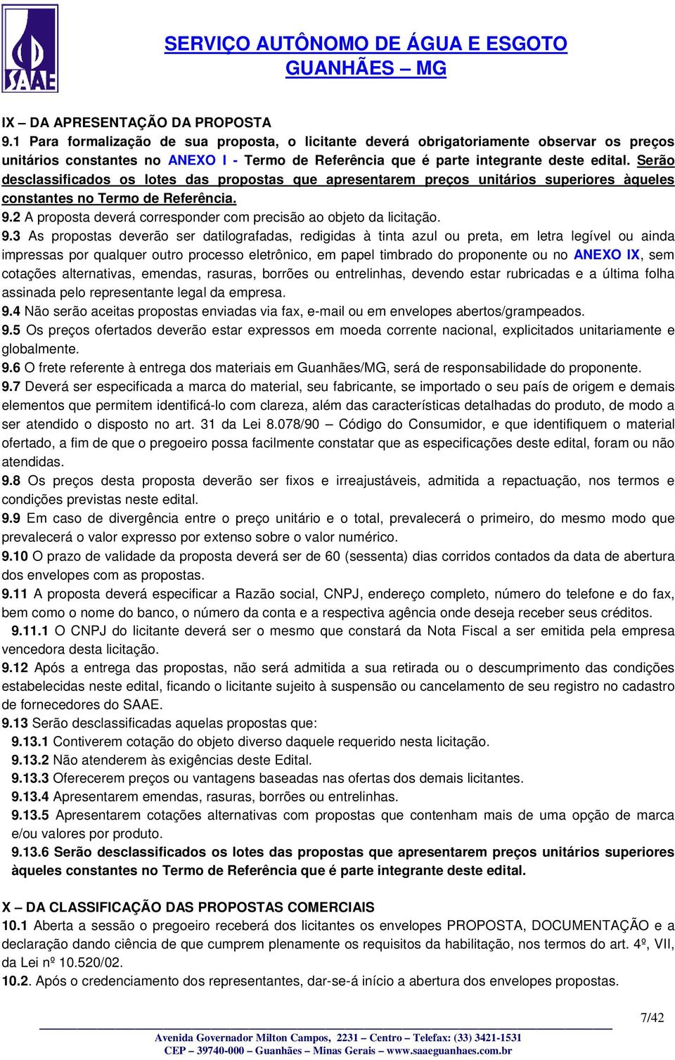 Serão desclassificados os lotes das propostas que apresentarem preços unitários superiores àqueles constantes no Termo de Referência. 9.