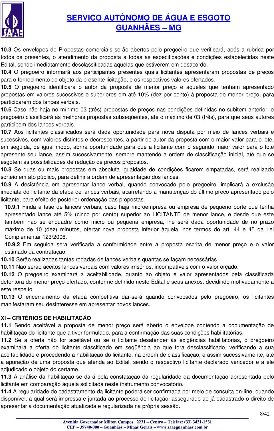 4 O pregoeiro informará aos participantes presentes quais licitantes apresentaram propostas de preços para o fornecimento do objeto da presente licitação, e os respectivos valores ofertados. 10.