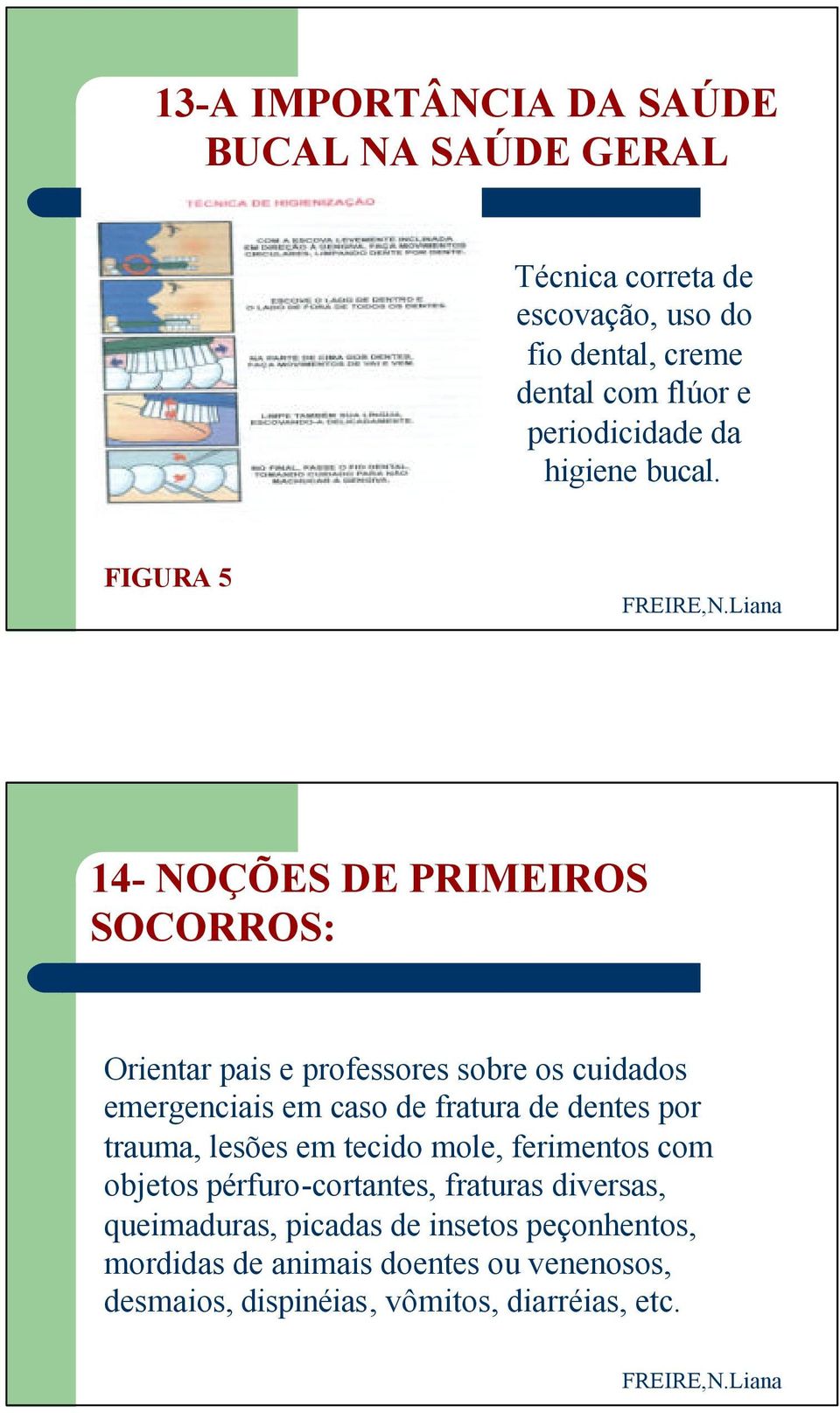 FIGURA 5 14- NOÇÕES DE PRIMEIROS SOCORROS: Orientar pais e professores sobre os cuidados emergenciais em caso de fratura de