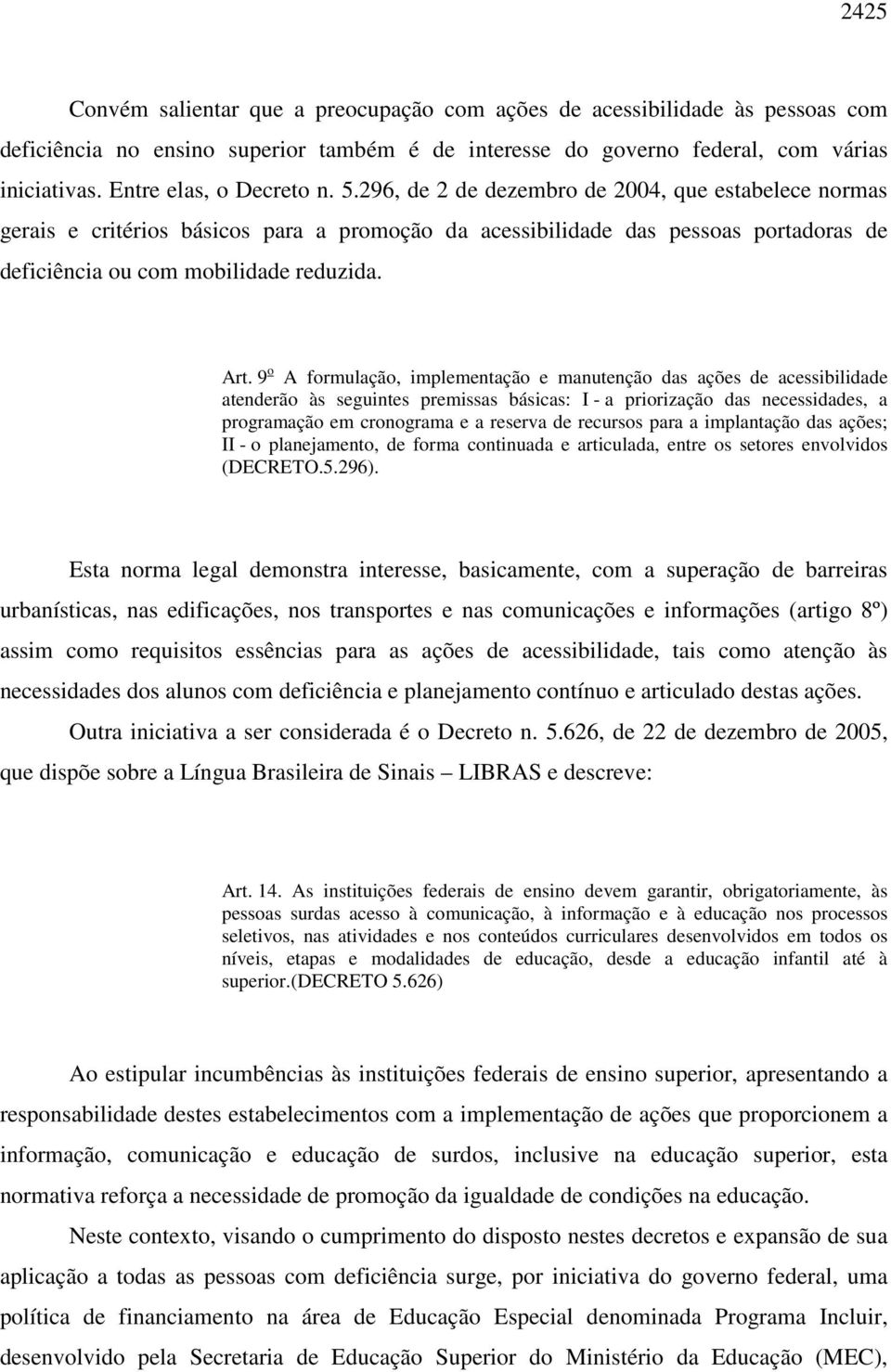 296, de 2 de dezembro de 2004, que estabelece normas gerais e critérios básicos para a promoção da acessibilidade das pessoas portadoras de deficiência ou com mobilidade reduzida. Art.