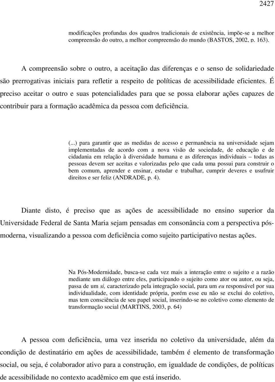 É preciso aceitar o outro e suas potencialidades para que se possa elaborar ações capazes de contribuir para a formação acadêmica da pessoa com deficiência. (.