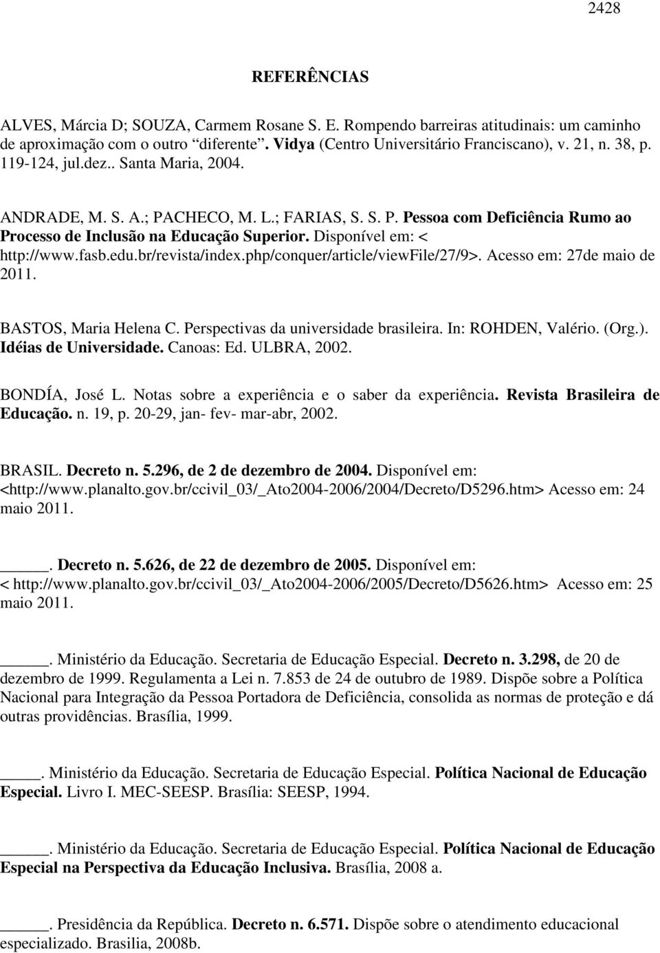 edu.br/revista/index.php/conquer/article/viewfile/27/9>. Acesso em: 27de maio de 2011. BASTOS, Maria Helena C. Perspectivas da universidade brasileira. In: ROHDEN, Valério. (Org.).