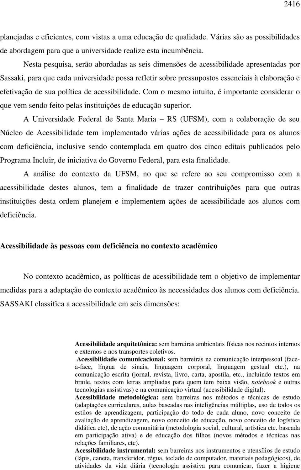 política de acessibilidade. Com o mesmo intuito, é importante considerar o que vem sendo feito pelas instituições de educação superior.