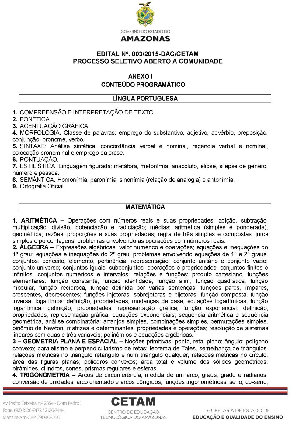 SINTAXE: Análise sintática, concordância verbal e nominal, regência verbal e nominal, colocação pronominal e emprego da crase. 6. PONTUAÇÃO. 7. ESTILÍSTICA.