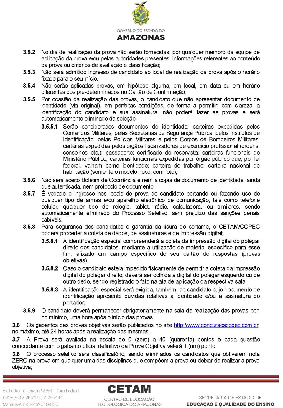 5.5 Por ocasião da realização das provas, o candidato que não apresentar documento de identidade (via original), em perfeitas condições, de forma a permitir, com clareza, a identificação do candidato