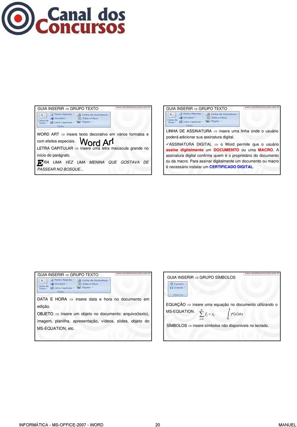 ASSINATURA DIGITAL o Word permite que o usuário assine digitalmente um DOCUMENTO ou uma MACRO. A assinatura digital confirma quem é o proprietário do documento ou da macro.