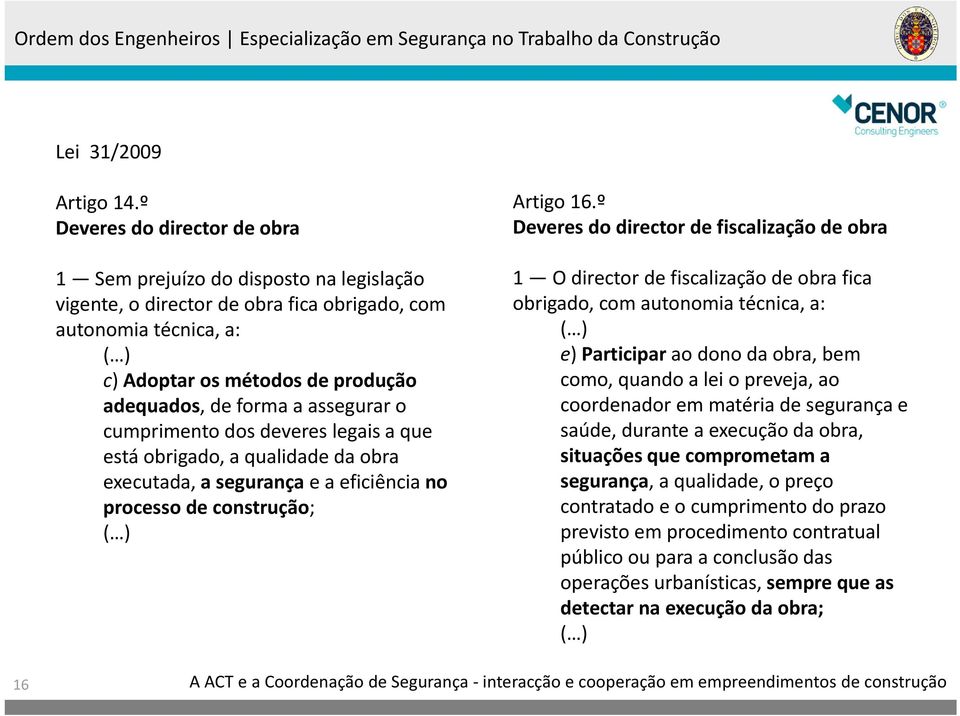 assegurar o cumprimento dos deveres legais a que está obrigado, a qualidade da obra executada, a segurança e a eficiência no processo de construção; ( ) Artigo 16.