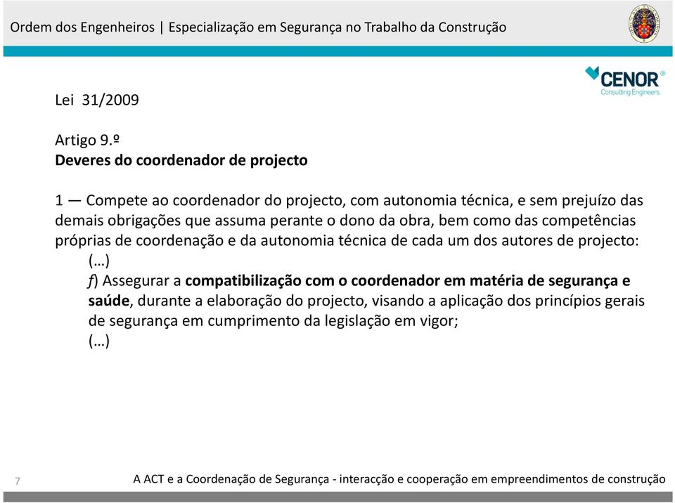 obrigações que assuma perante o dono da obra, bem como das competências próprias de coordenação e da autonomia técnica de cada um