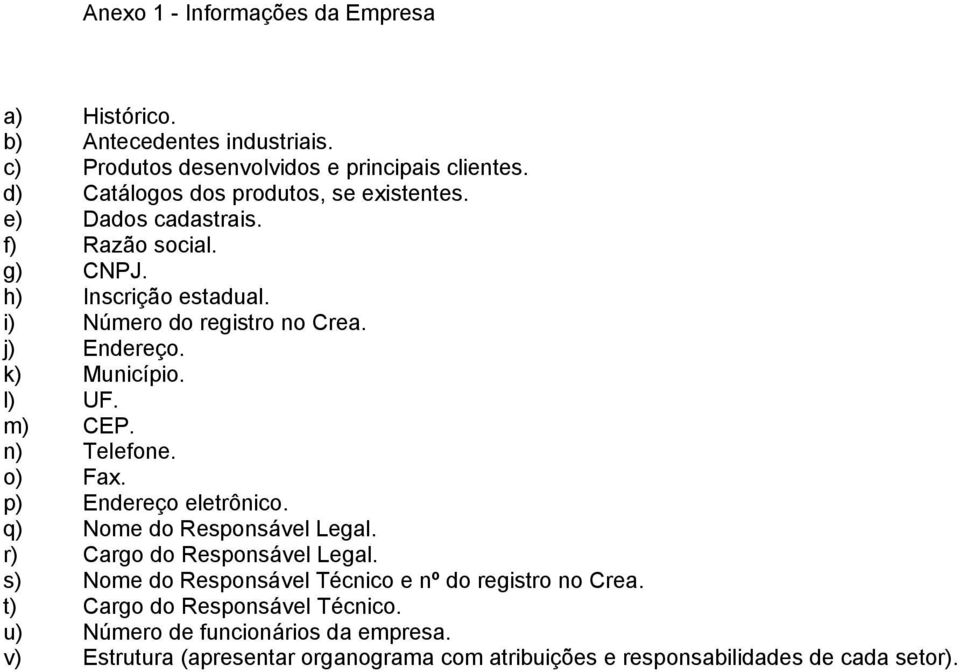 k) Município. l) UF. m) CEP. n) Telefone. o) Fax. p) Endereço eletrônico. q) Nome do Responsável Legal. r) Cargo do Responsável Legal.