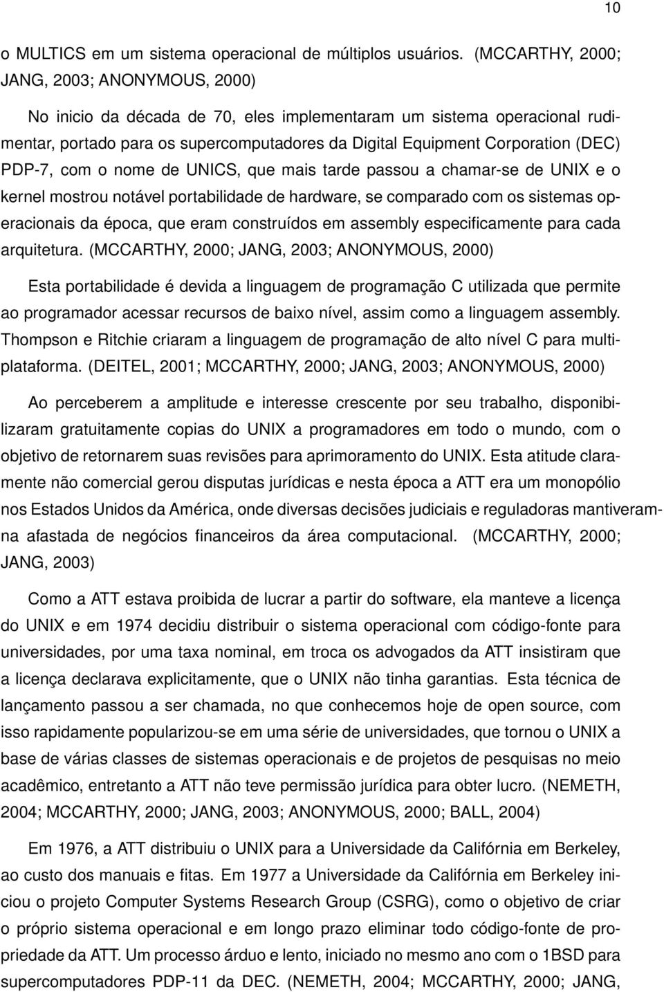 PDP-7, com o nome de UNICS, que mais tarde passou a chamar-se de UNIX e o kernel mostrou notável portabilidade de hardware, se comparado com os sistemas operacionais da época, que eram construídos em