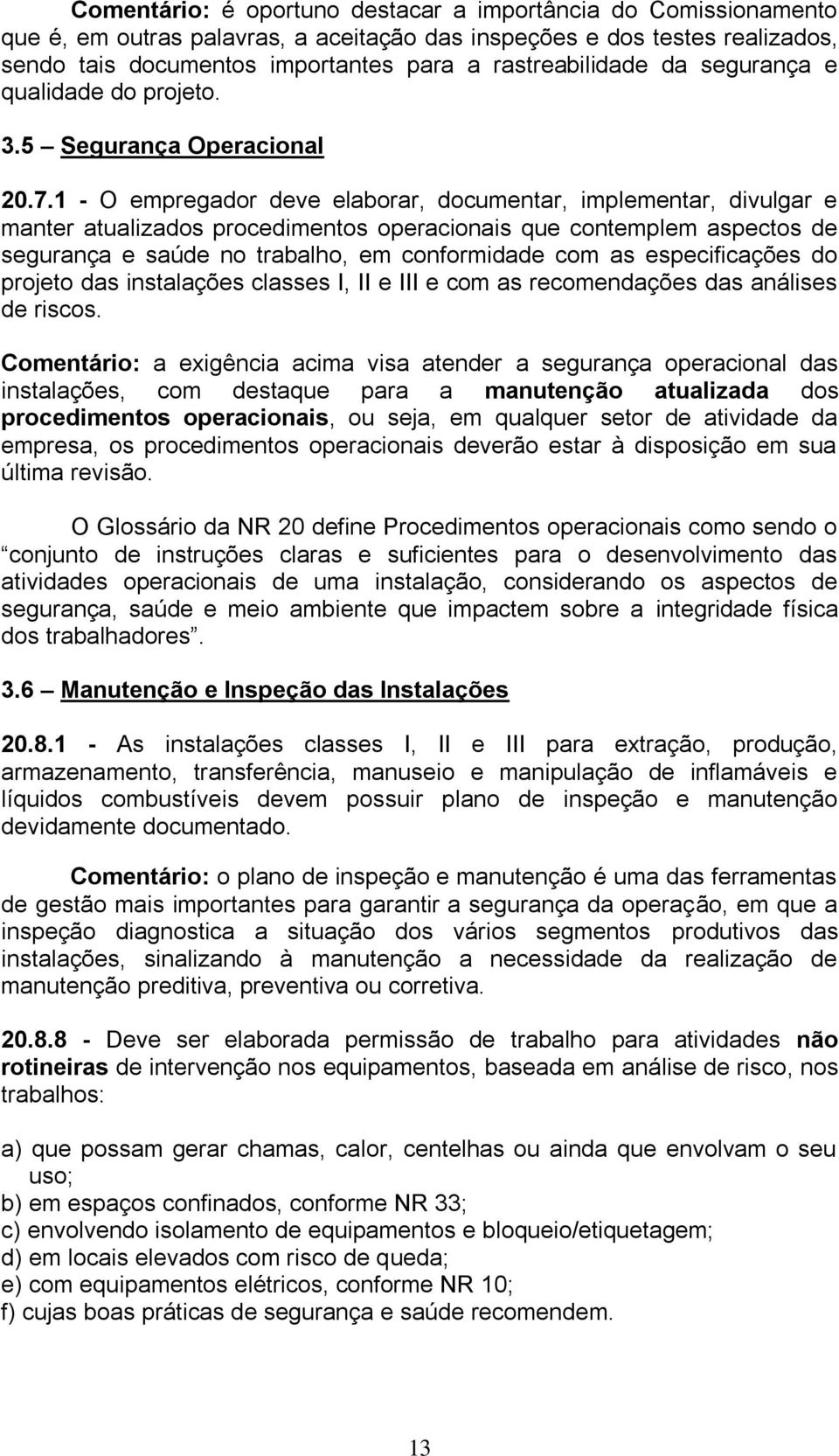 1 - O empregador deve elaborar, documentar, implementar, divulgar e manter atualizados procedimentos operacionais que contemplem aspectos de segurança e saúde no trabalho, em conformidade com as