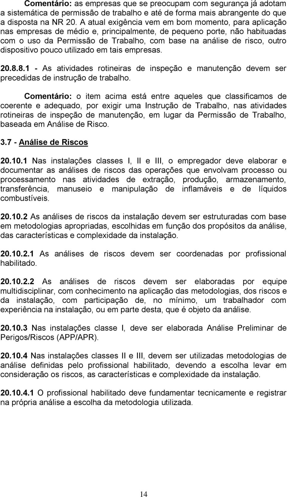 dispositivo pouco utilizado em tais empresas. 20.8.8.1 - As atividades rotineiras de inspeção e manutenção devem ser precedidas de instrução de trabalho.