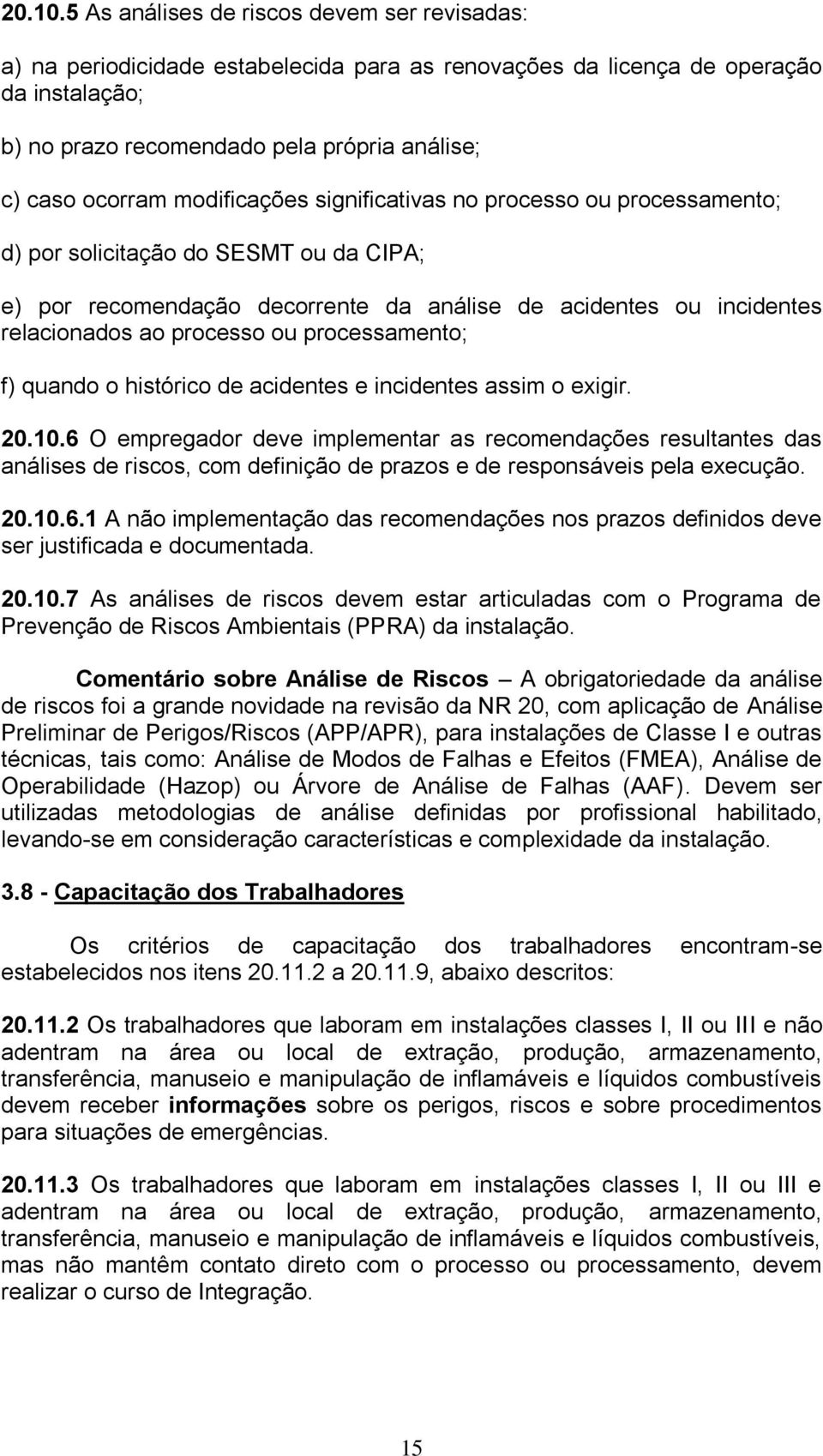 modificações significativas no processo ou processamento; d) por solicitação do SESMT ou da CIPA; e) por recomendação decorrente da análise de acidentes ou incidentes relacionados ao processo ou