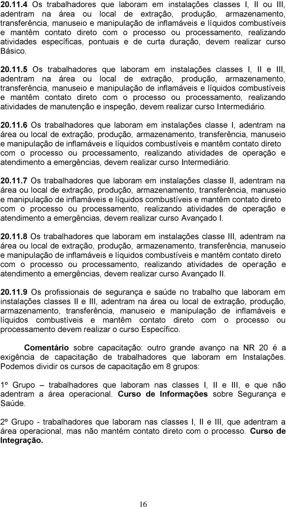 combustíveis e mantêm contato direto com o processo ou processamento, realizando atividades específicas, pontuais e de curta duração, devem realizar curso Básico.