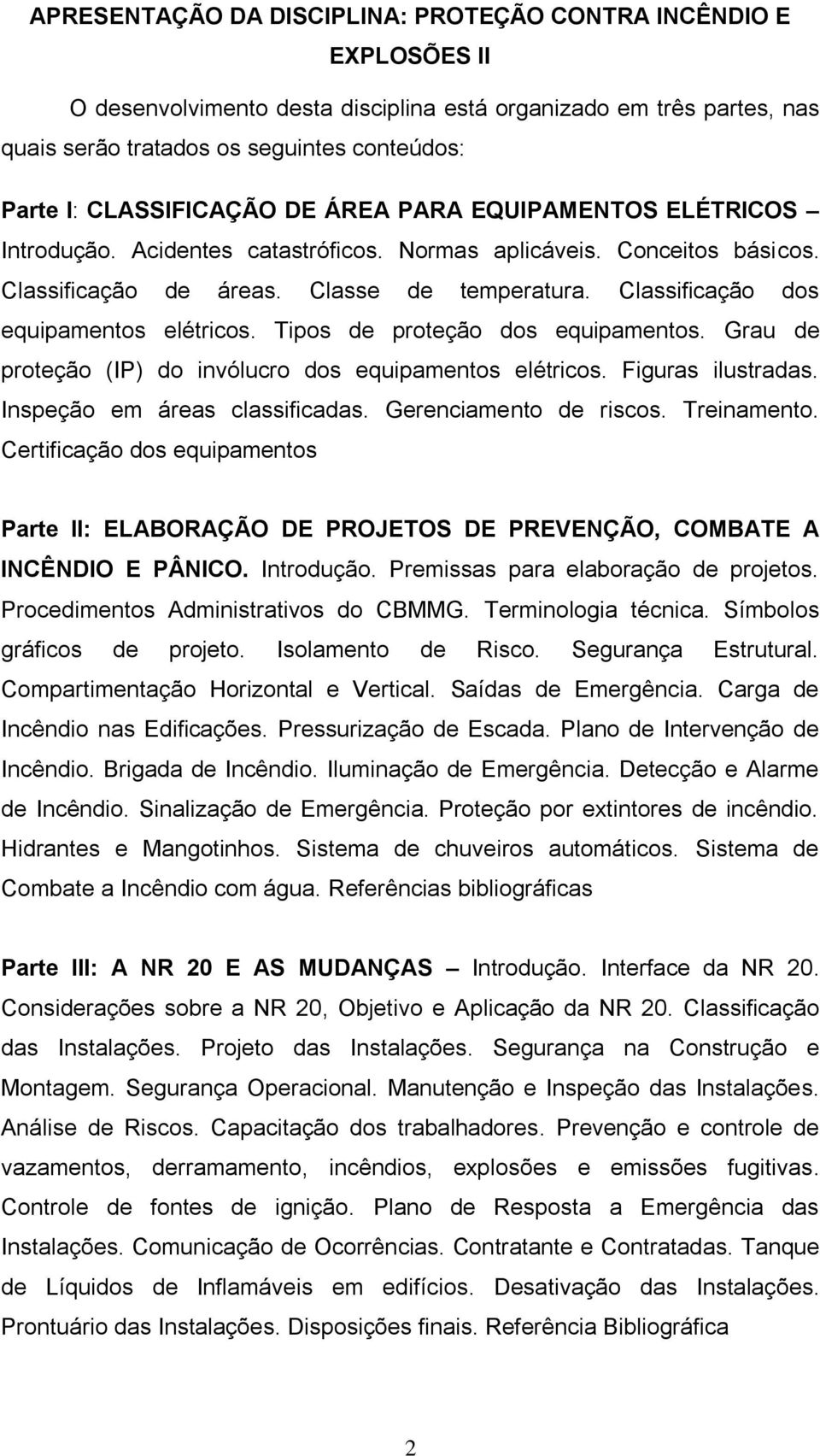 Classificação dos equipamentos elétricos. Tipos de proteção dos equipamentos. Grau de proteção (IP) do invólucro dos equipamentos elétricos. Figuras ilustradas. Inspeção em áreas classificadas.