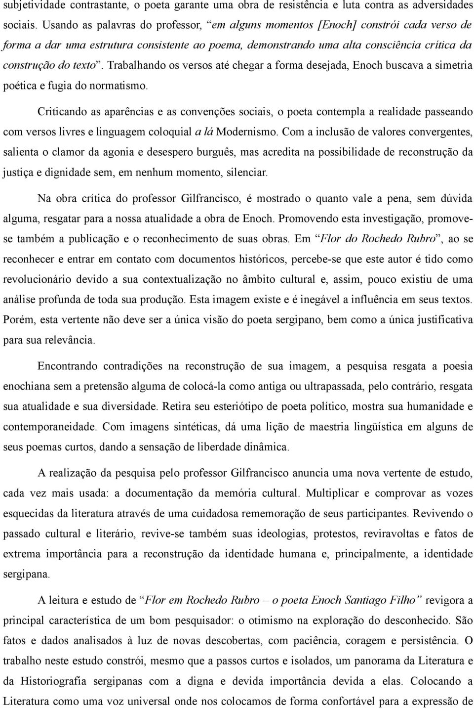 Trabalhando os versos até chegar a forma desejada, Enoch buscava a simetria poética e fugia do normatismo.