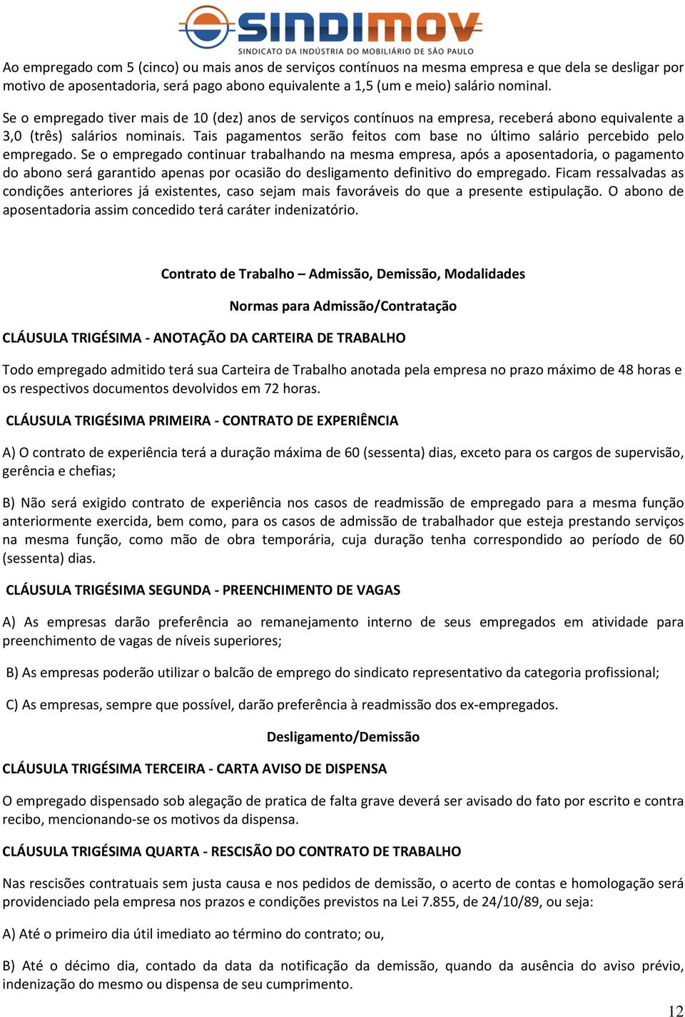 Tais pagamentos serão feitos com base no último salário percebido pelo empregado.