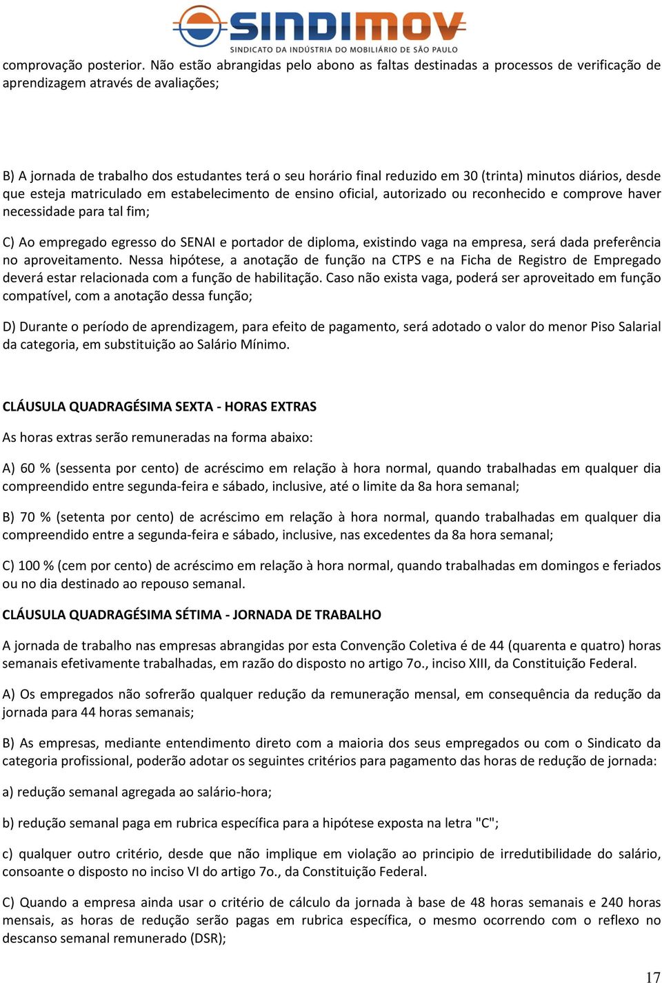 (trinta) minutos diários, desde que esteja matriculado em estabelecimento de ensino oficial, autorizado ou reconhecido e comprove haver necessidade para tal fim; C) Ao empregado egresso do SENAI e