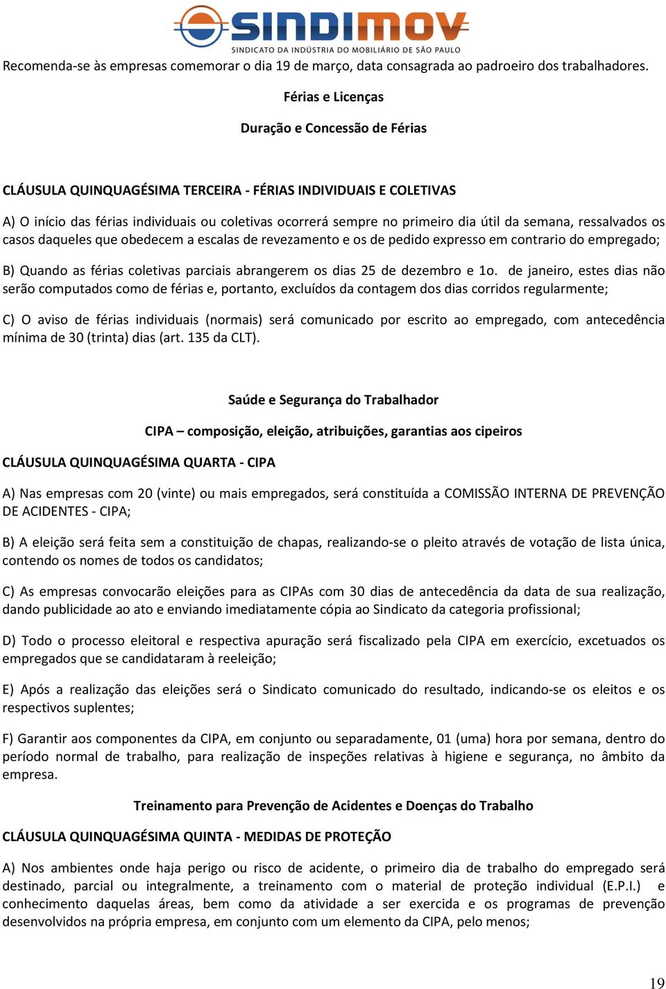 da semana, ressalvados os casos daqueles que obedecem a escalas de revezamento e os de pedido expresso em contrario do empregado; B) Quando as férias coletivas parciais abrangerem os dias 25 de