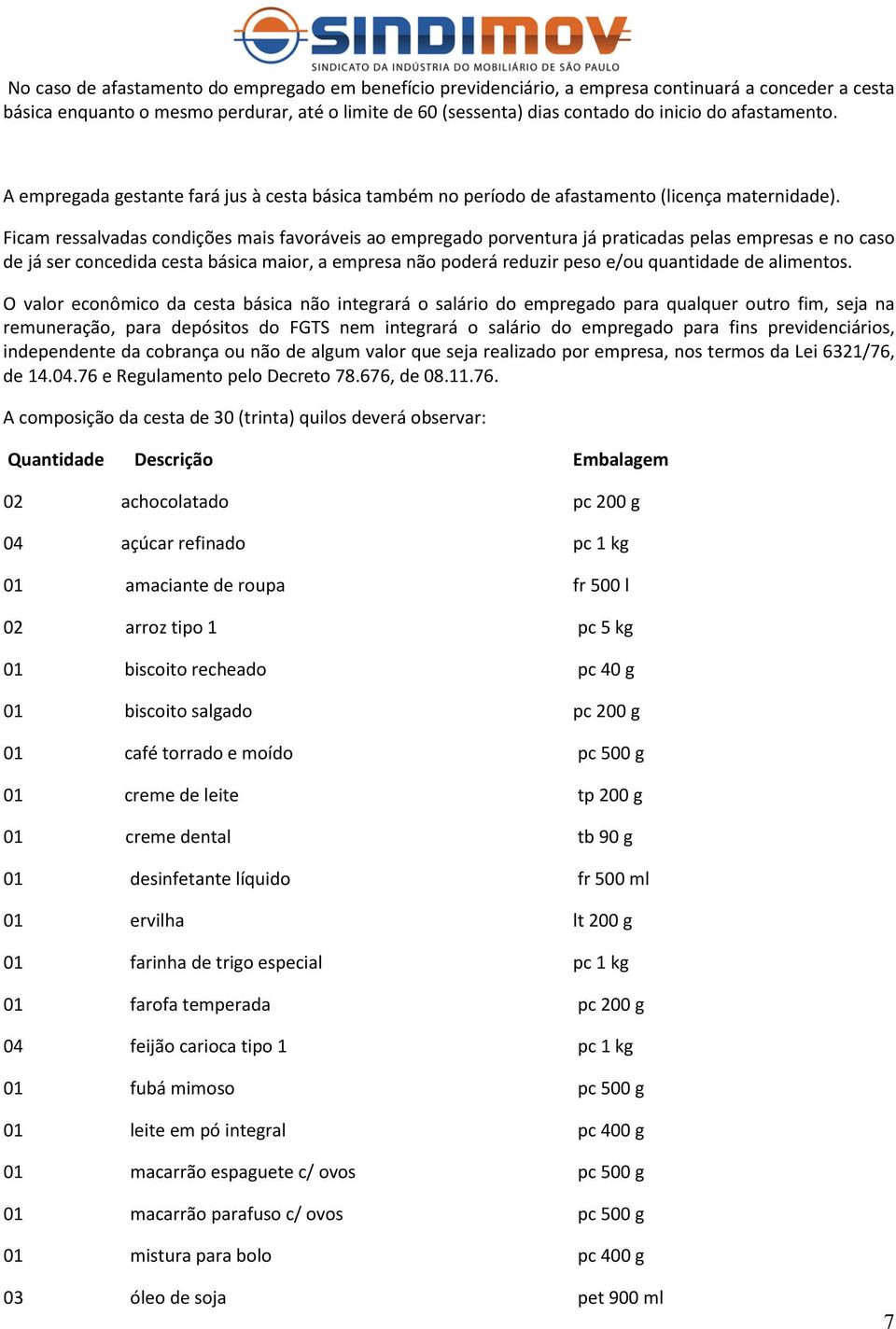 Ficam ressalvadas condições mais favoráveis ao empregado porventura já praticadas pelas empresas e no caso de já ser concedida cesta básica maior, a empresa não poderá reduzir peso e/ou quantidade de