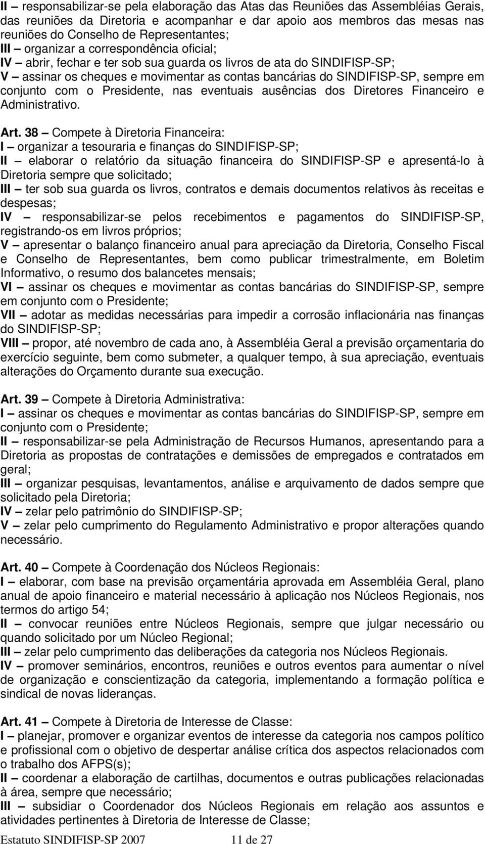 sempre em conjunto com o Presidente, nas eventuais ausências dos Diretores Financeiro e Administrativo. Art.