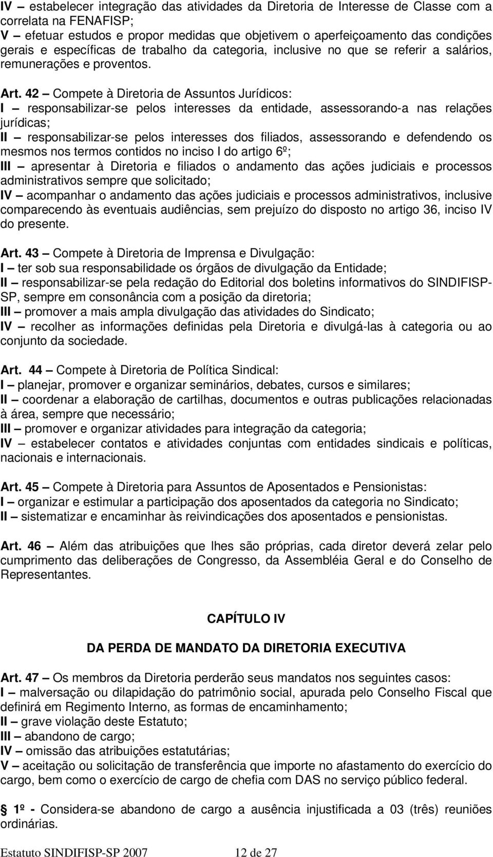 42 Compete à Diretoria de Assuntos Jurídicos: I responsabilizar-se pelos interesses da entidade, assessorando-a nas relações jurídicas; II responsabilizar-se pelos interesses dos filiados,