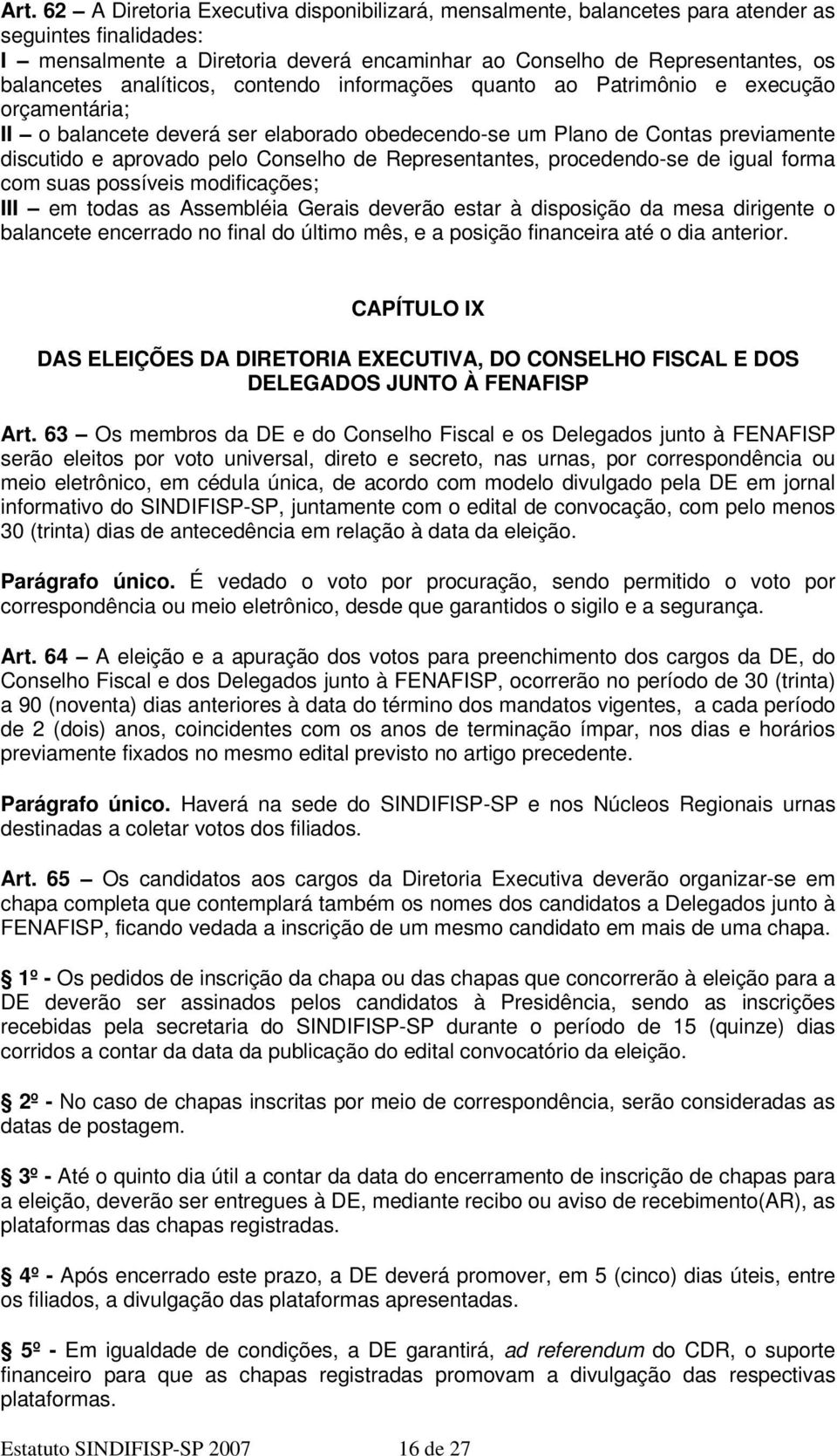 Representantes, procedendo-se de igual forma com suas possíveis modificações; III em todas as Assembléia Gerais deverão estar à disposição da mesa dirigente o balancete encerrado no final do último