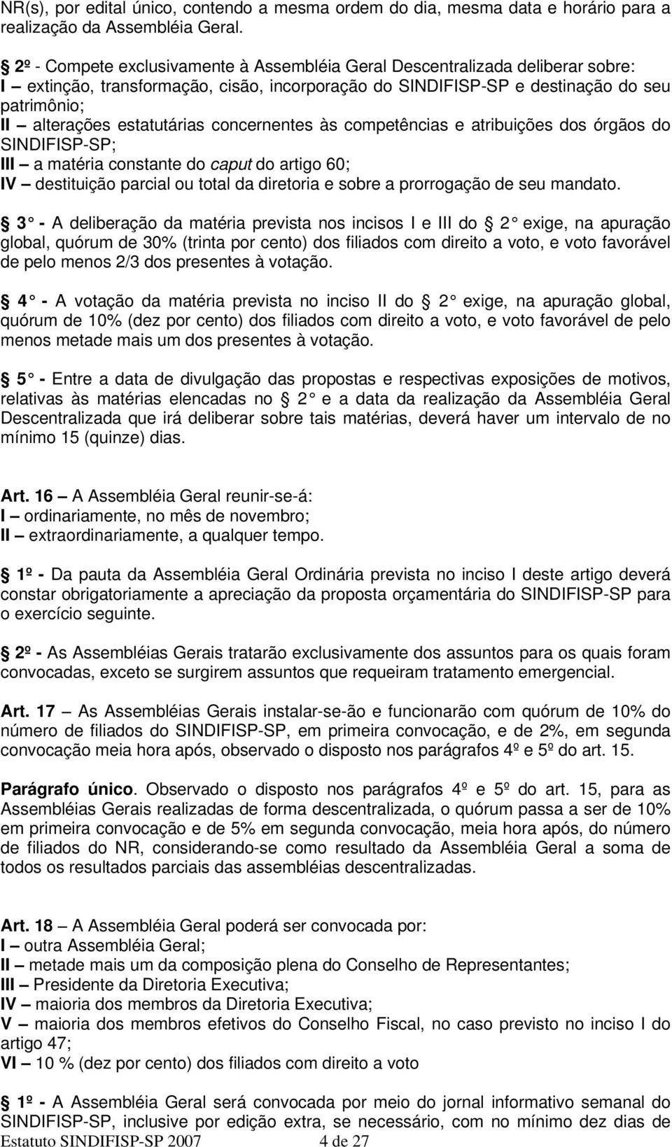 estatutárias concernentes às competências e atribuições dos órgãos do SINDIFISP-SP; III a matéria constante do caput do artigo 60; IV destituição parcial ou total da diretoria e sobre a prorrogação