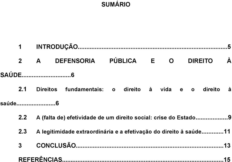 2 A (falta de) efetividade de um direito social: crise do Estado...9 2.