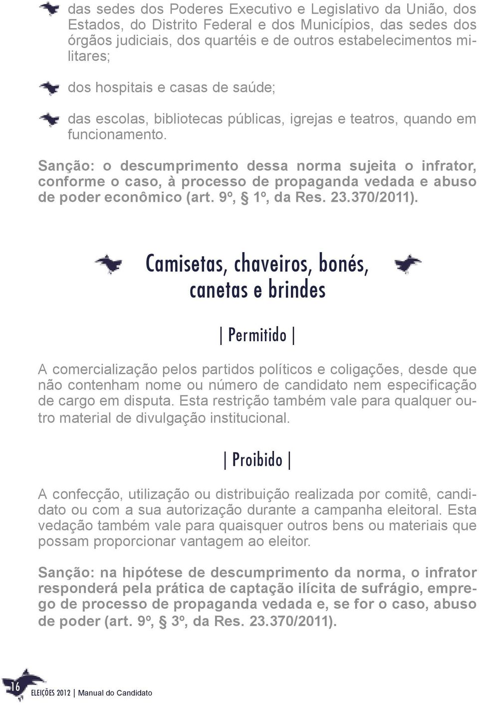 Sanção: o descumprimento dessa norma sujeita o infrator, conforme o caso, à processo de propaganda vedada e abuso de poder econômico (art. 9º, 1º, da Res. 23.370/2011).