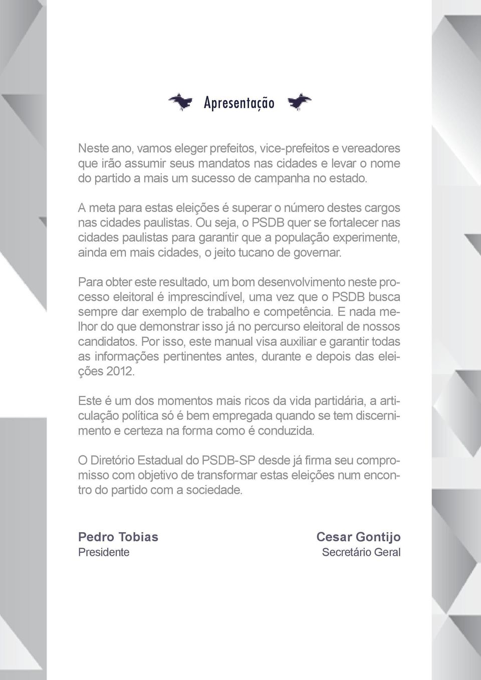 Ou seja, o PSDB quer se fortalecer nas cidades paulistas para garantir que a população experimente, ainda em mais cidades, o jeito tucano de governar.