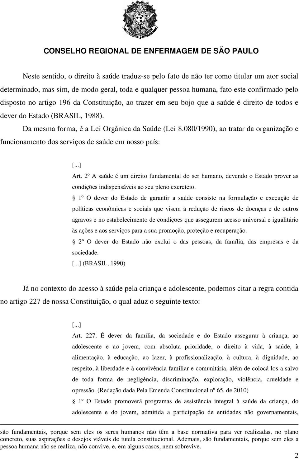 080/1990), ao tratar da organização e funcionamento dos serviços de saúde em nosso país: Art.